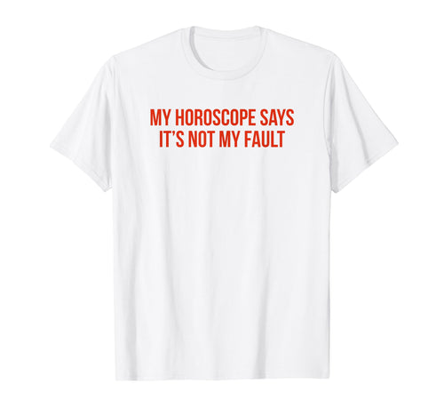 My Horoscope Says Its Not My Fault Funny T-Shirt - Trendy Graphic Unisex - T-Shirt, Sweatshirt, Hoodie