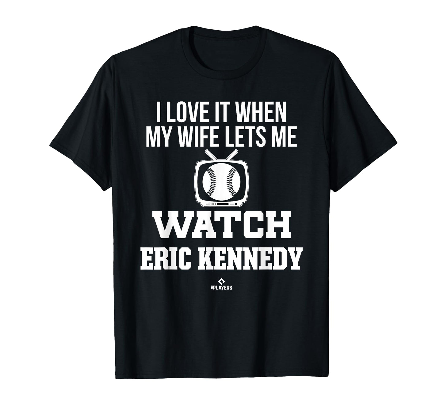 My Wife Lets Me Watch Eric Kennedy T-Shirt - Fun Novelty Design Men Women - T-Shirt, Sweatshirt, Hoodie