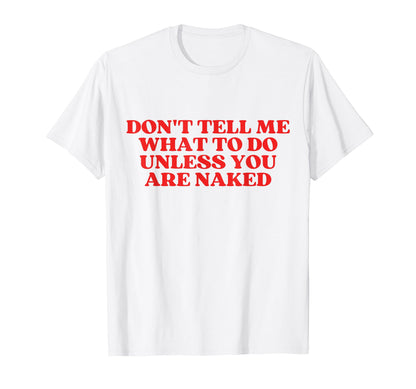 Dont Tell Me What To Do Unless You Are T-Shirt - Graphic Print for Adults - T-Shirt, Sweatshirt, Hoodie