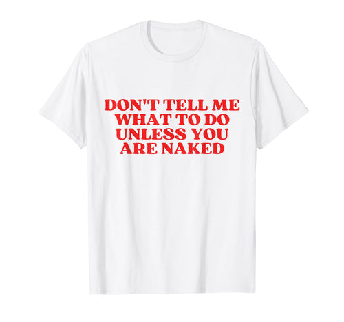 Dont Tell Me What To Do Unless You Are T-Shirt - Graphic Print for Adults - T-Shirt, Sweatshirt, Hoodie
