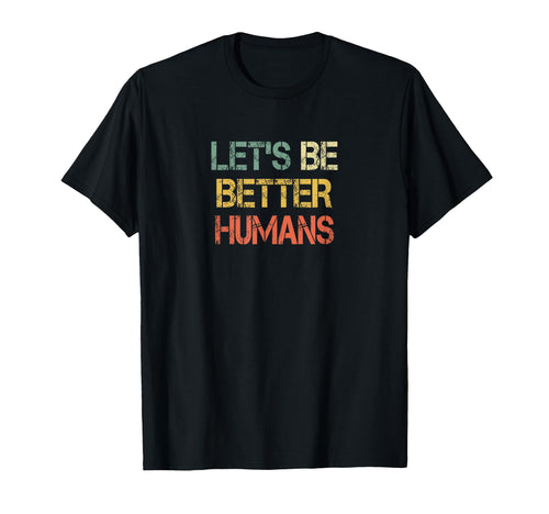 Lets Be Better Humans Anti Bullying T-Shirt - Minimalist Print Men Women - T-Shirt, Sweatshirt, Hoodie