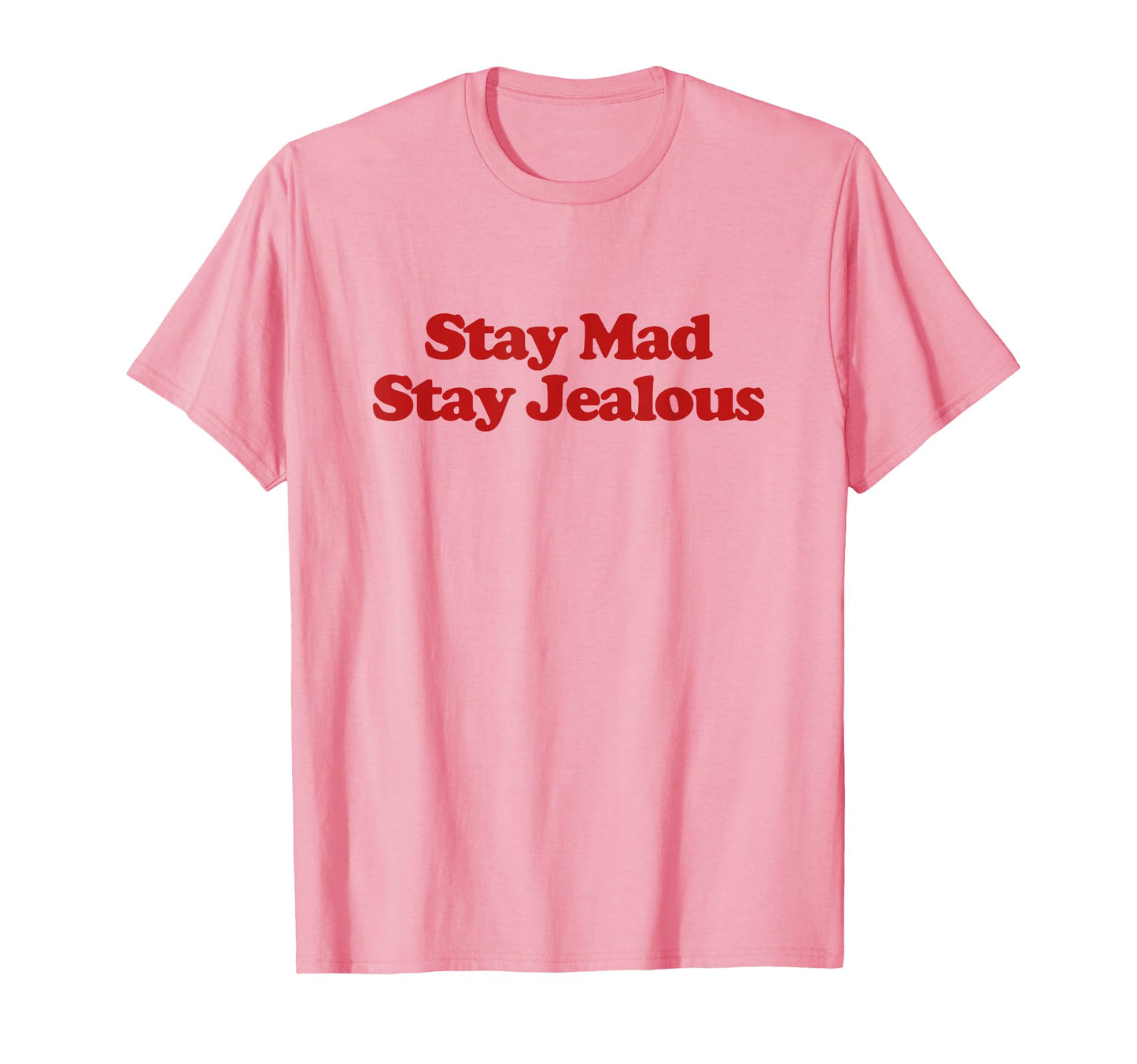 Stay Mad Stay Jealous Y2K Aesthetic T-Shirt - Fun Novelty Design Men Women - T-Shirt, Sweatshirt, Hoodie