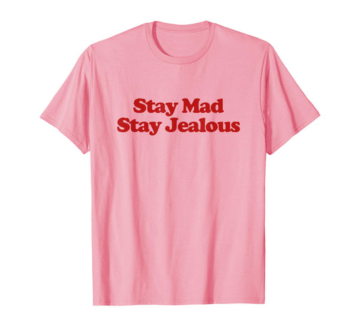 Stay Mad Stay Jealous Y2K Aesthetic T-Shirt - Fun Novelty Design Men Women - T-Shirt, Sweatshirt, Hoodie