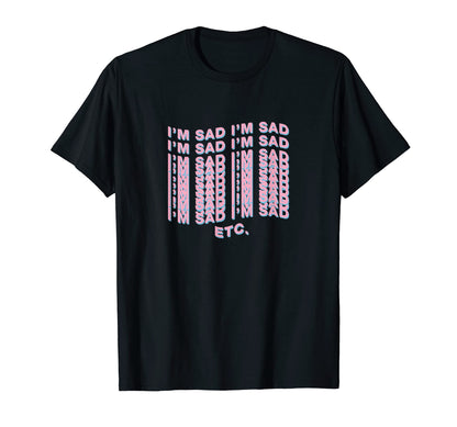 Im Sad Vaporwave Aesthetic T-Shirt - Casual Everyday Wear Unisex - T-Shirt, Sweatshirt, Hoodie