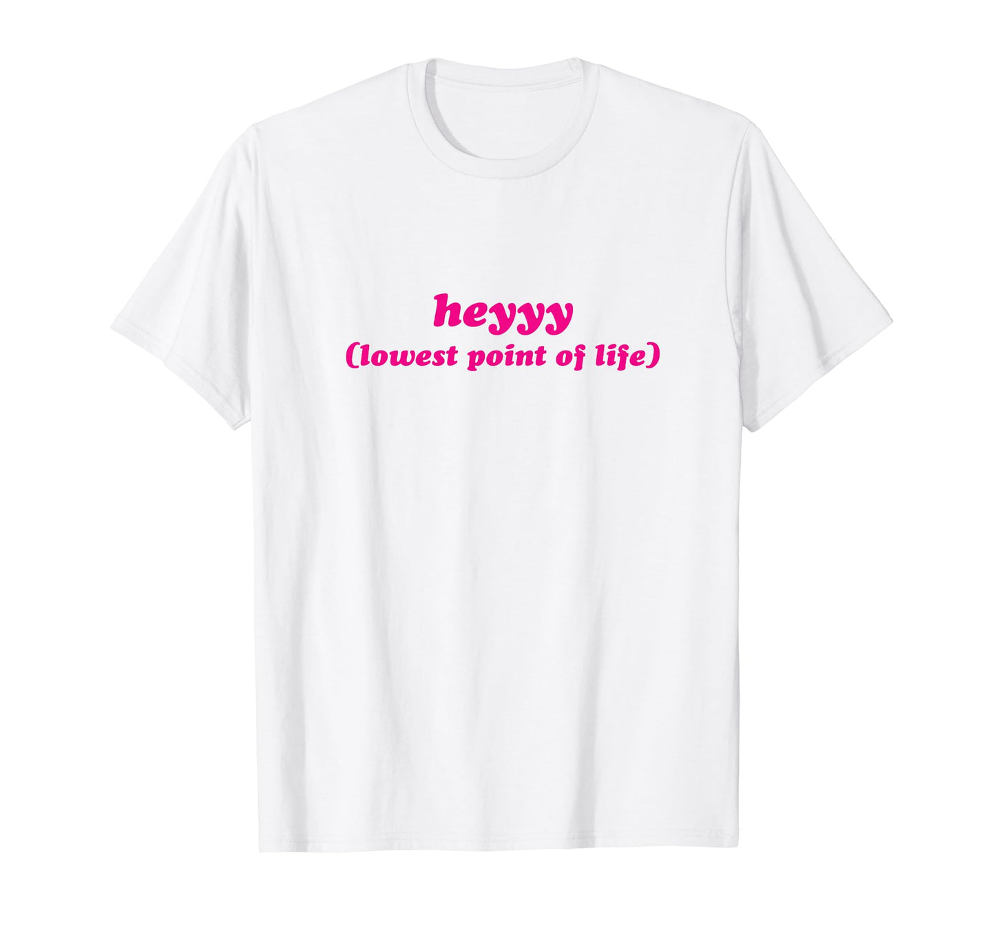 Heyyy Lowest Point Life Funny Y2K T-Shirt - Casual Everyday Wear Unisex - T-Shirt, Sweatshirt, Hoodie