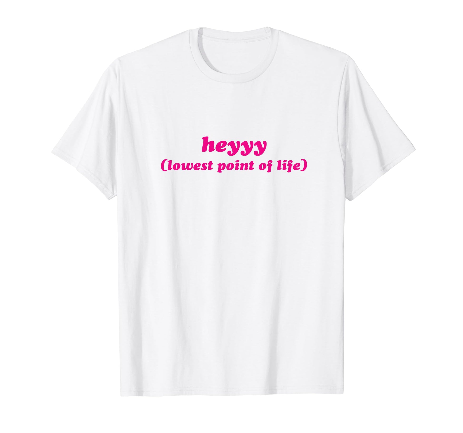 Heyyy Lowest Point Life Funny Y2K T-Shirt - Casual Everyday Wear Unisex - T-Shirt, Sweatshirt, Hoodie