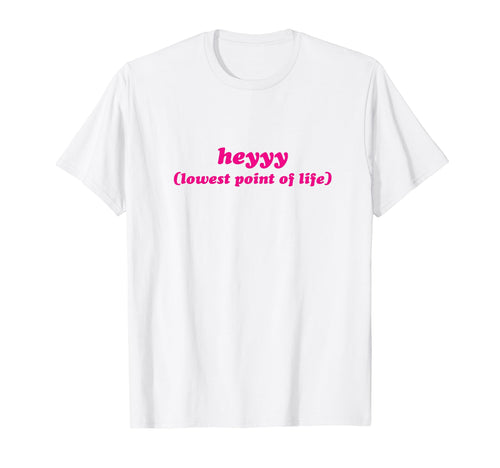 Heyyy Lowest Point Life Funny Y2K T-Shirt - Casual Everyday Wear Unisex - T-Shirt, Sweatshirt, Hoodie