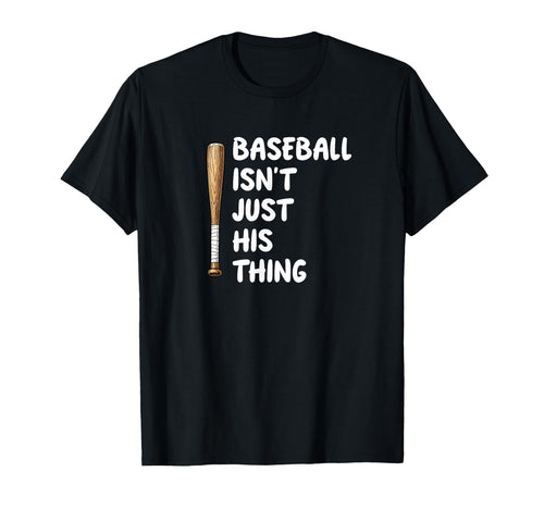 Baseball Isnt Just His Thing Baseball T-Shirt - Novelty Apparel Men Women - T-Shirt, Sweatshirt, Hoodie
