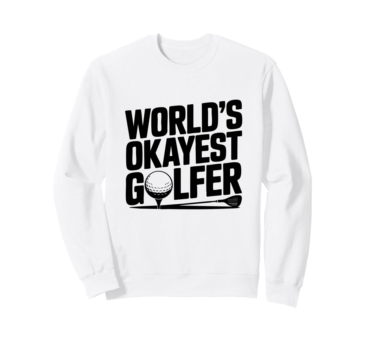 Worlds Okayest Golfer Golf Fan Sweatshirt - Novelty Apparel for Adults - T-Shirt, Sweatshirt, Hoodie