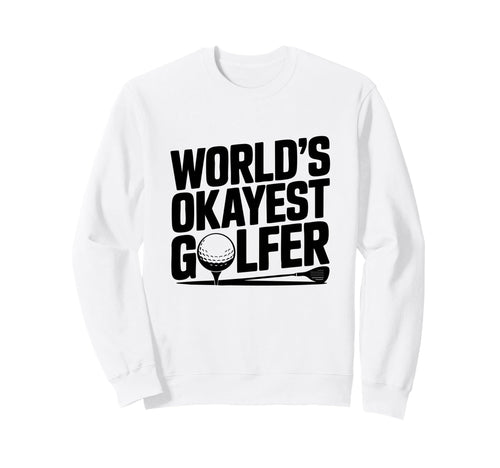 Worlds Okayest Golfer Golf Fan Sweatshirt - Novelty Apparel for Adults - T-Shirt, Sweatshirt, Hoodie