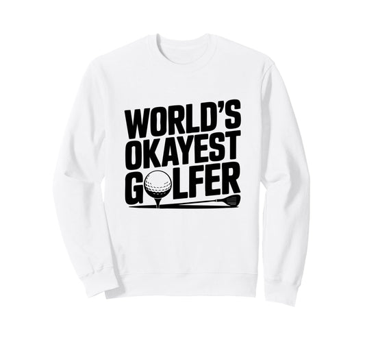 Worlds Okayest Golfer Golf Fan Sweatshirt - Novelty Apparel for Adults - T-Shirt, Sweatshirt, Hoodie