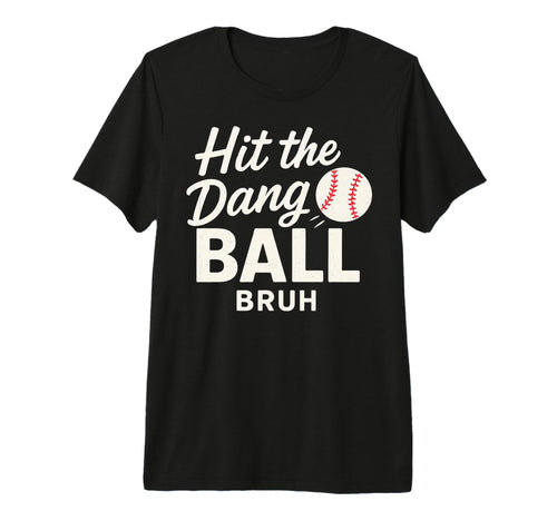 Hit Dang Ball Bruh Funny Mom T-Shirt - Aesthetic Graphic for Adults - T-Shirt, Sweatshirt, Hoodie