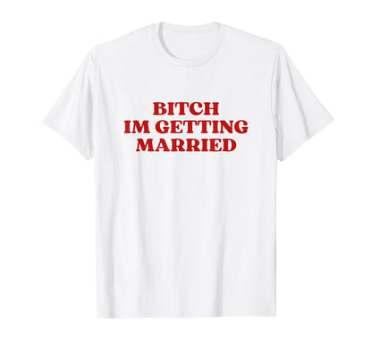 Bitch Im Getting Married Y2K Aesthetic T-Shirt - Graphic Print for Adults - T-Shirt, Sweatshirt, Hoodie