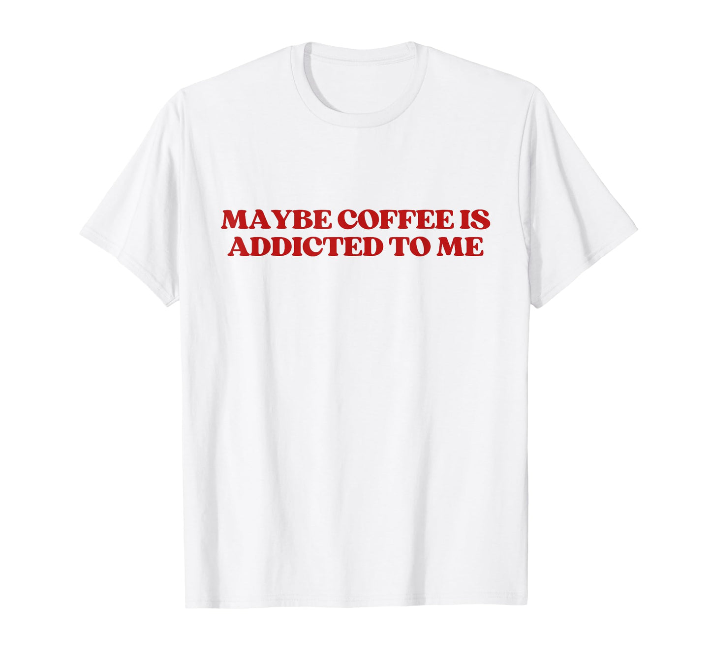 Maybe Coffee Is Addicted To Me Y2K T-Shirt - Fun Novelty Design Men Women - T-Shirt, Sweatshirt, Hoodie