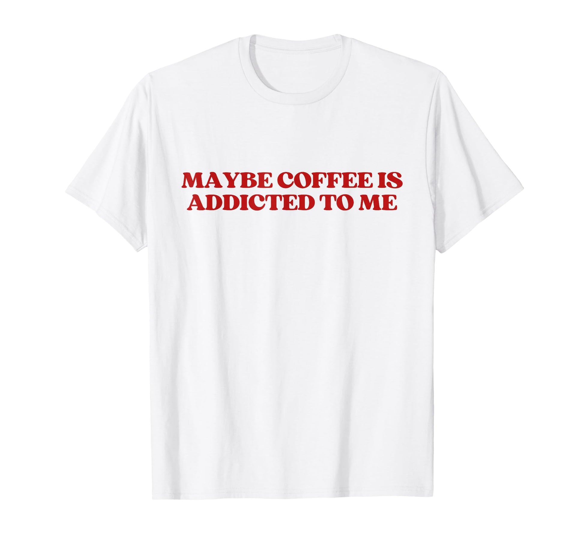 Maybe Coffee Is Addicted To Me Y2K T-Shirt - Fun Novelty Design Men Women - T-Shirt, Sweatshirt, Hoodie