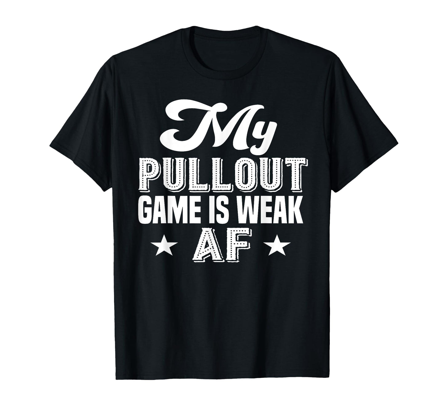 My Pullout Game Is Weak Af Funny T-Shirt - Aesthetic Graphic Men Women - T-Shirt, Sweatshirt, Hoodie