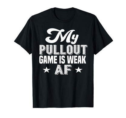 My Pullout Game Is Weak Af Funny T-Shirt - Aesthetic Graphic Men Women - T-Shirt, Sweatshirt, Hoodie