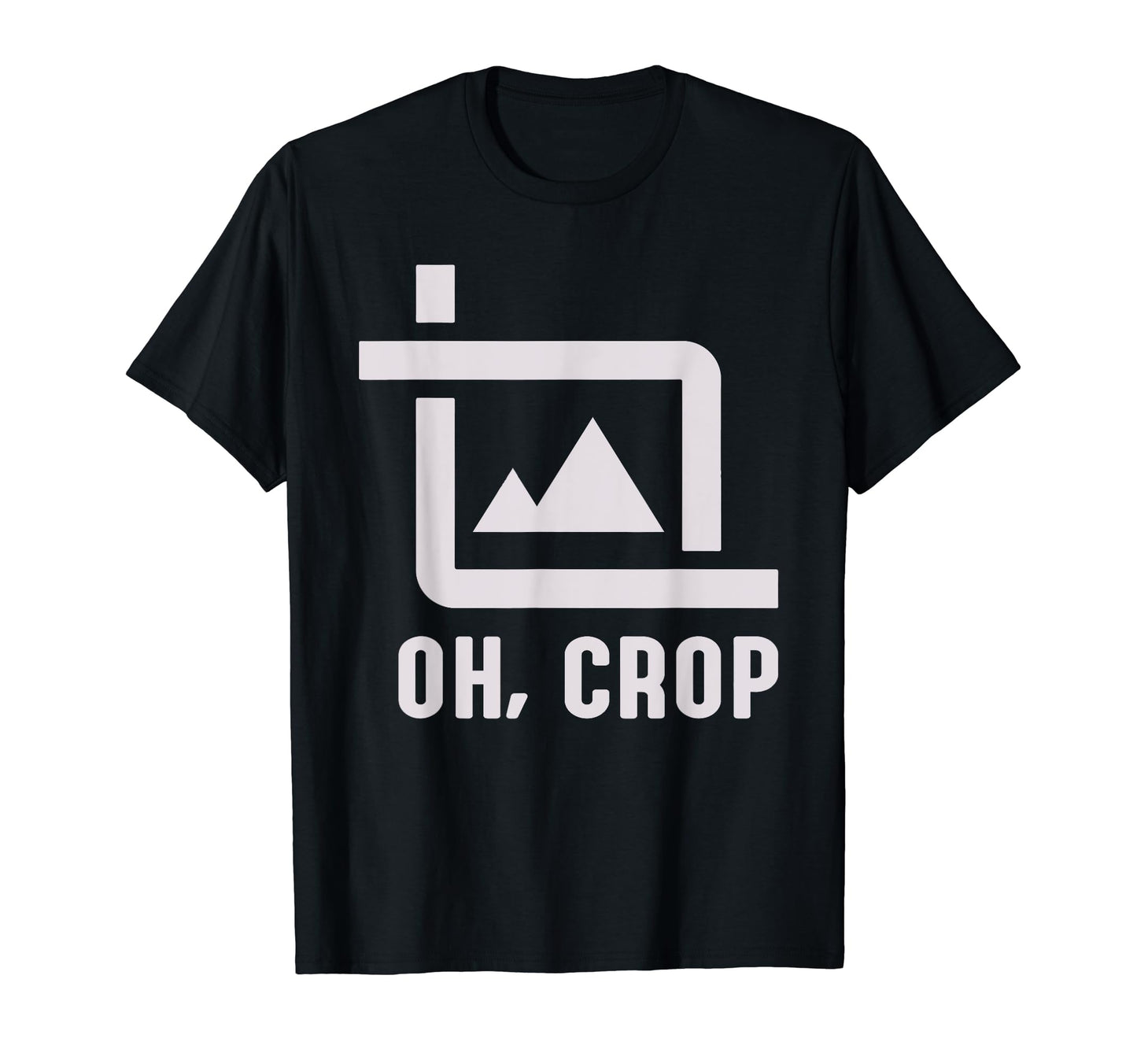Oh Crop Photo Funny Photography T-Shirt - Casual Everyday Wear Unisex - T-Shirt, Sweatshirt, Hoodie