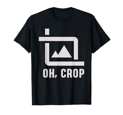 Oh Crop Photo Funny Photography T-Shirt - Casual Everyday Wear Unisex - T-Shirt, Sweatshirt, Hoodie