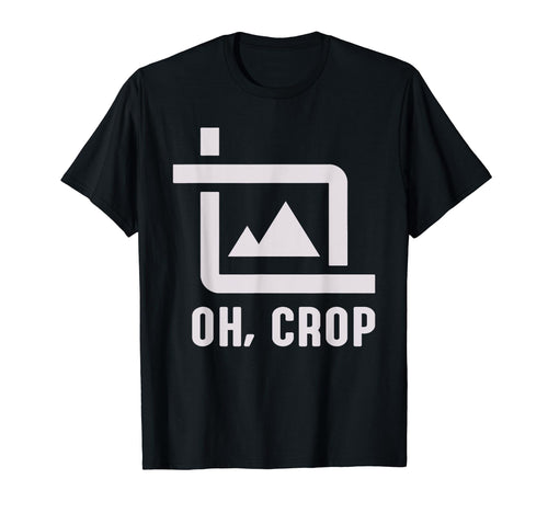 Oh Crop Photo Funny Photography T-Shirt - Casual Everyday Wear Unisex - T-Shirt, Sweatshirt, Hoodie