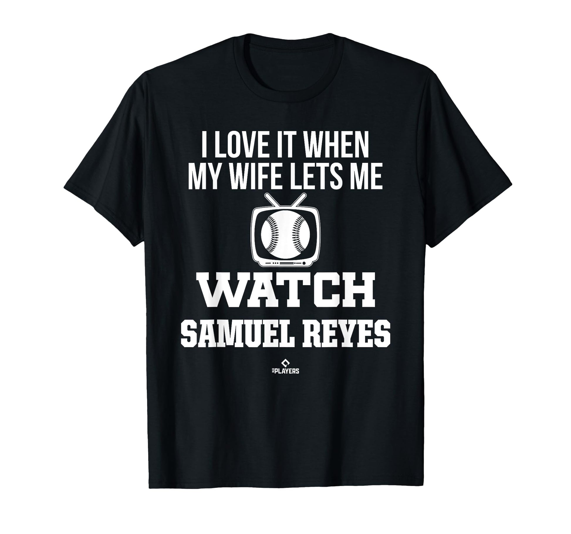 My Wife Lets Me Watch Samuel Reyes T-Shirt - Fun Novelty Design Unisex - T-Shirt, Sweatshirt, Hoodie