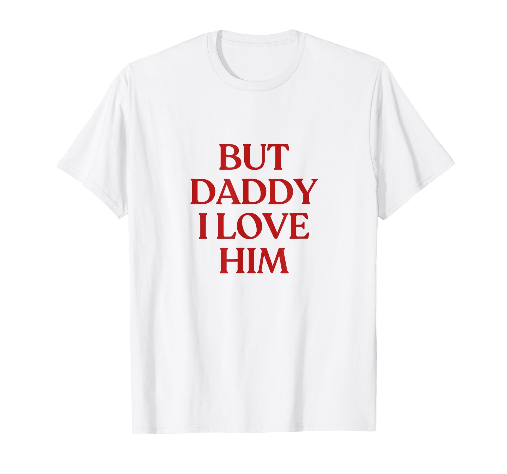 But Daddy I Love Him Y2K Aesthetic T-Shirt - Fun Novelty Design Unisex - T-Shirt, Sweatshirt, Hoodie