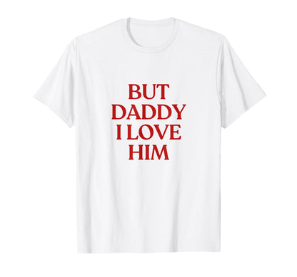 But Daddy I Love Him Y2K Aesthetic T-Shirt - Fun Novelty Design Unisex - T-Shirt, Sweatshirt, Hoodie