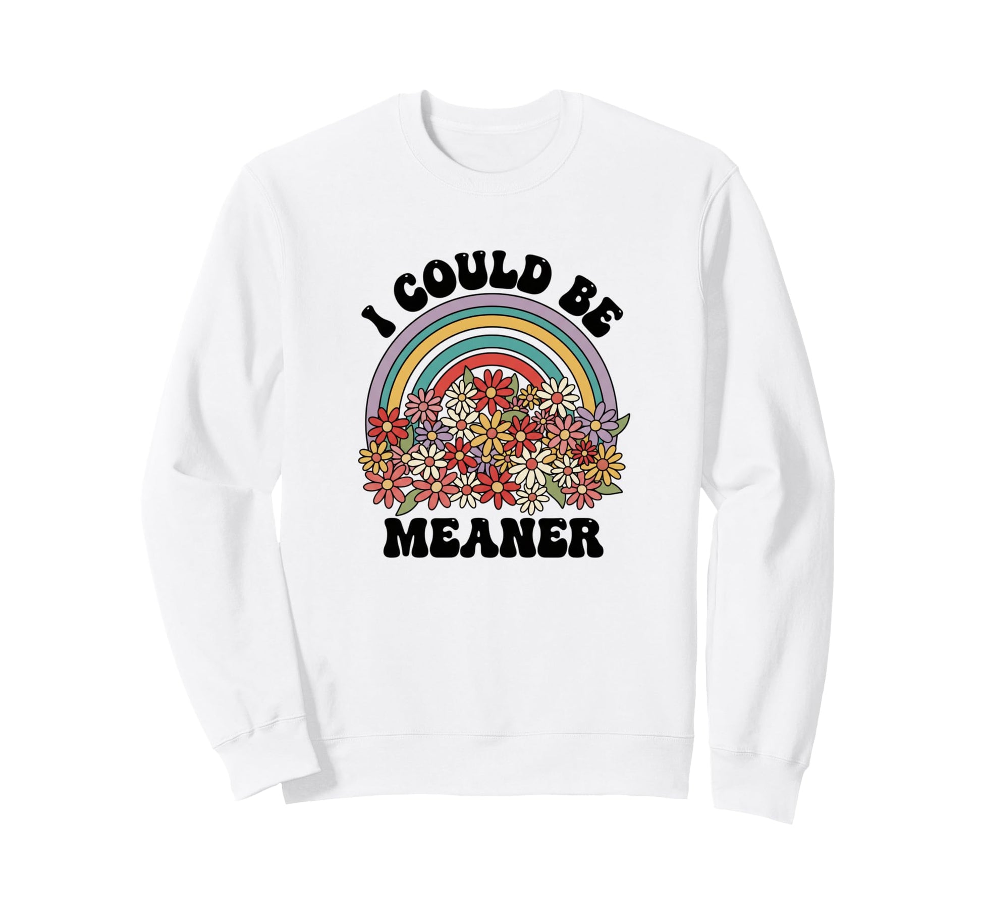 I Could Be Meaner Funny Sarcastic Sweatshirt - Fun Novelty Design Men Women - T-Shirt, Sweatshirt, Hoodie