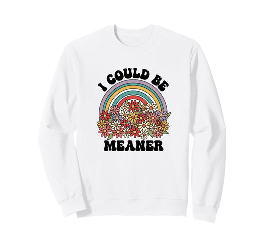 I Could Be Meaner Funny Sarcastic Sweatshirt - Fun Novelty Design Men Women - T-Shirt, Sweatshirt, Hoodie