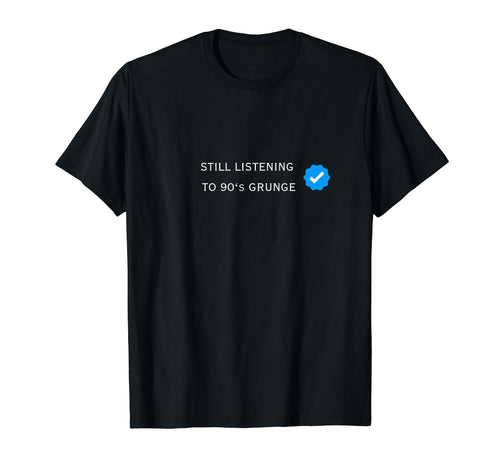 Verified Still Listening To 1990S Grunge T-Shirt - Graphic Print Men Women - T-Shirt, Sweatshirt, Hoodie