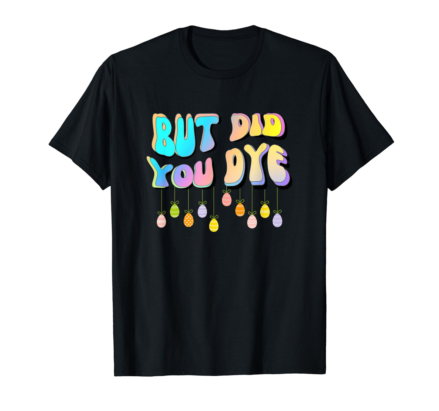 But Did You Dye Funny Easter Egg T-Shirt - Streetwear Style for Adults - T-Shirt, Sweatshirt, Hoodie