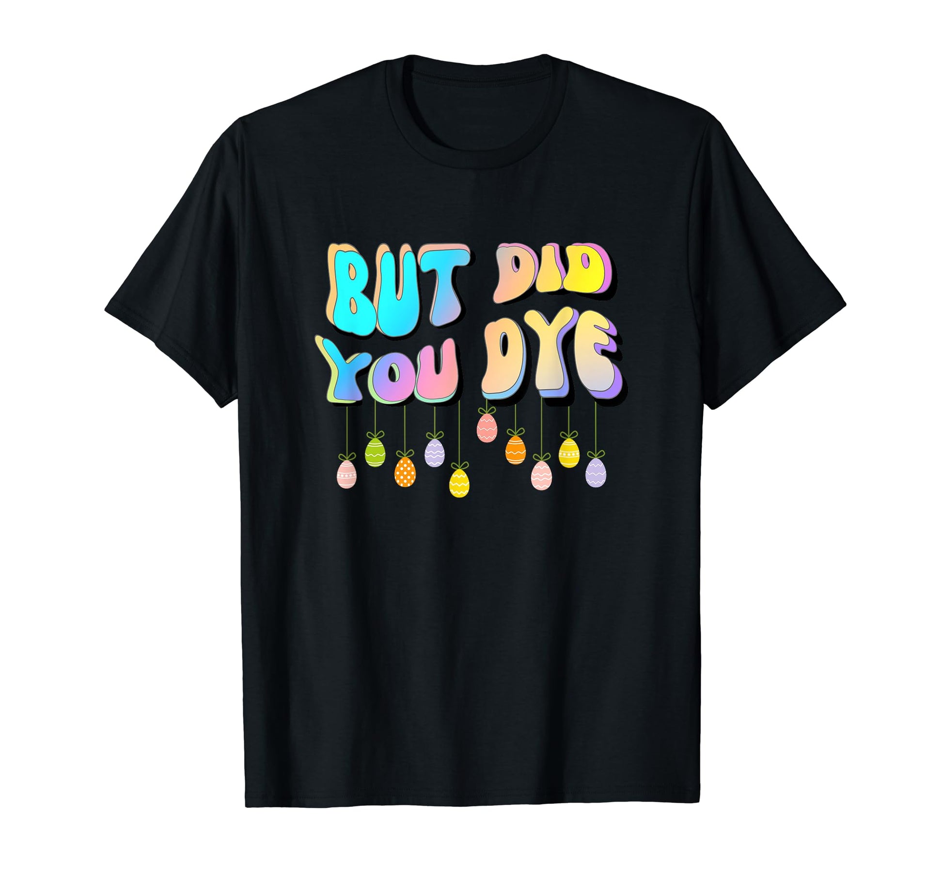 But Did You Dye Funny Easter Egg T-Shirt - Streetwear Style for Adults - T-Shirt, Sweatshirt, Hoodie