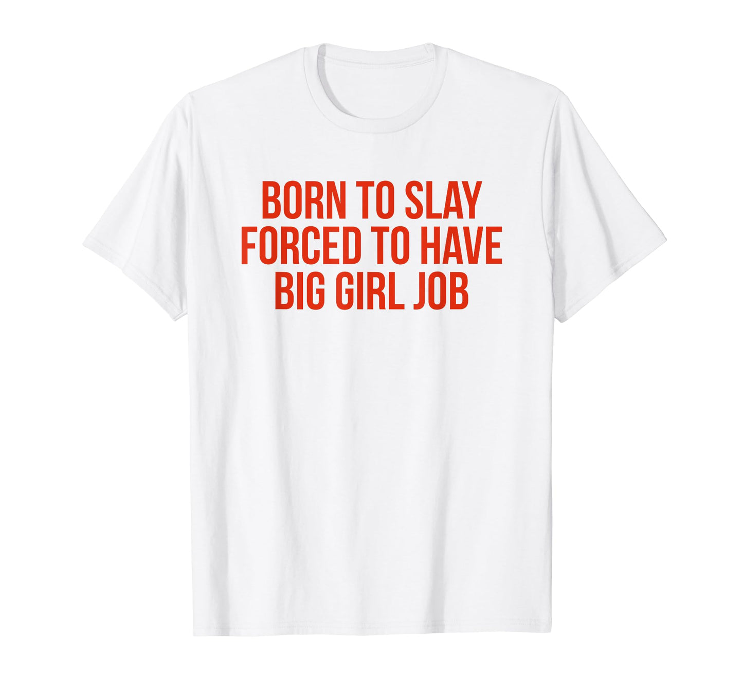 Born To Slay Forced To Have Big T-Shirt - Casual Everyday Wear for Adults - T-Shirt, Sweatshirt, Hoodie