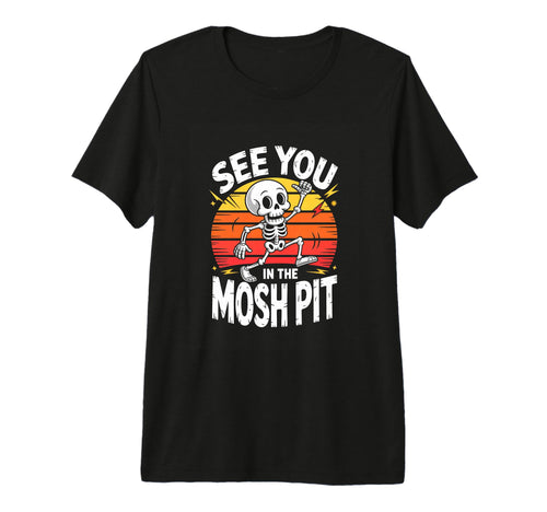 See You Mosh Pit Skeleton Rock T-Shirt - Casual Everyday Wear Men Women - T-Shirt, Sweatshirt, Hoodie