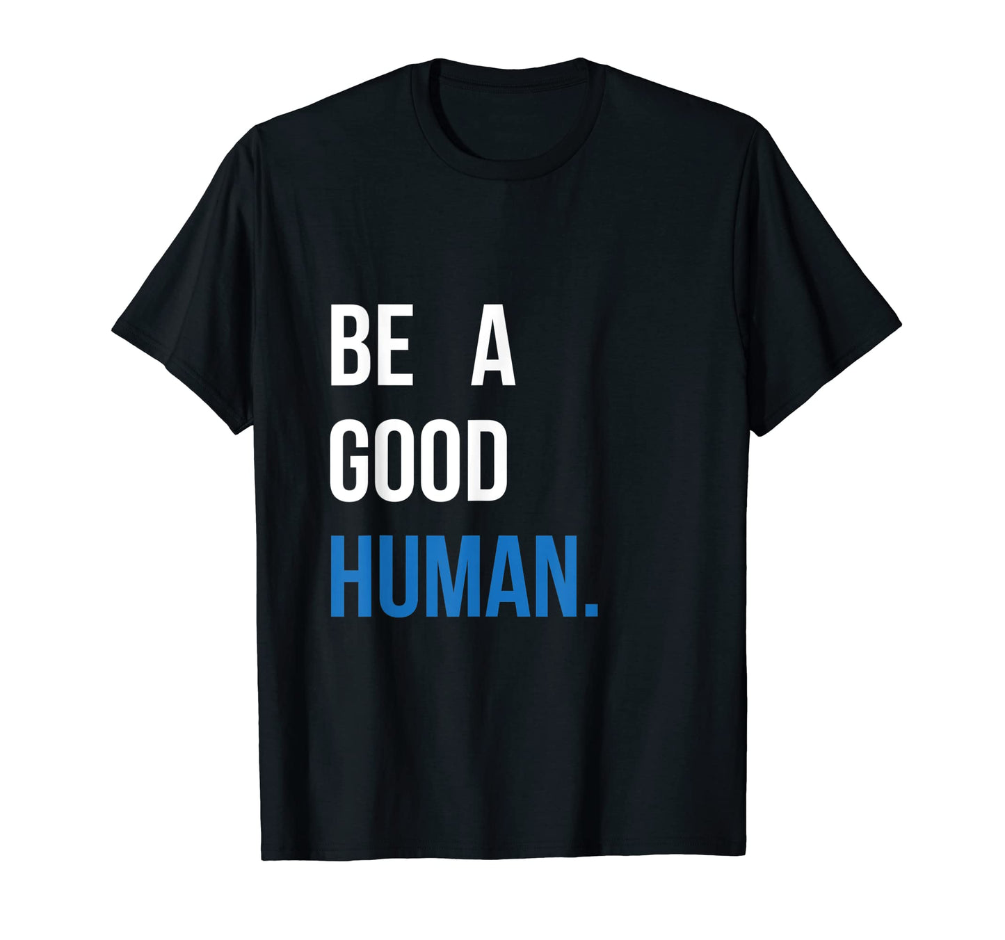 Be Good Human Positivity Kindness T-Shirt - Casual Everyday Wear Unisex - T-Shirt, Sweatshirt, Hoodie