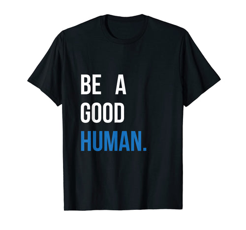 Be Good Human Positivity Kindness T-Shirt - Casual Everyday Wear Unisex - T-Shirt, Sweatshirt, Hoodie
