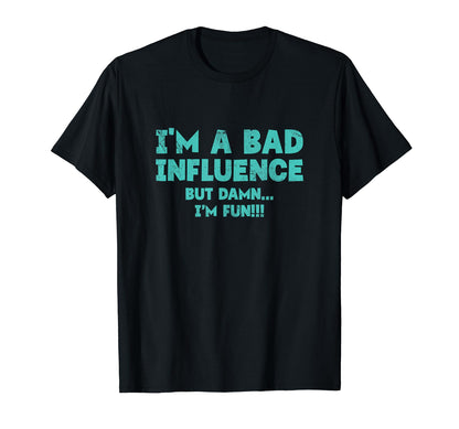 Im Bad Influence But Damn Im Fun T-Shirt - Casual Everyday Wear for Adults - T-Shirt, Sweatshirt, Hoodie