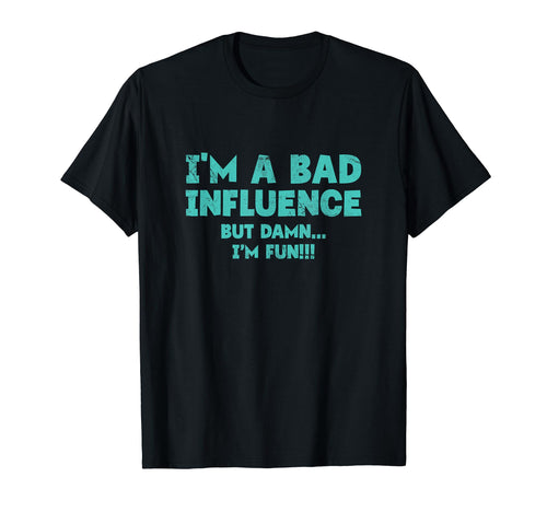Im Bad Influence But Damn Im Fun T-Shirt - Casual Everyday Wear for Adults - T-Shirt, Sweatshirt, Hoodie