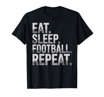 Eat Sleep Football Repeat Funny Joke T-Shirt - Fun Novelty Design Unisex - T-Shirt, Sweatshirt, Hoodie