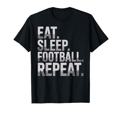 Eat Sleep Football Repeat Funny Joke T-Shirt - Fun Novelty Design Unisex - T-Shirt, Sweatshirt, Hoodie