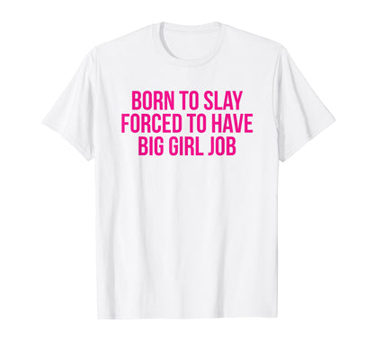 Born To Slay Forced To Have Big Job Y2K T-Shirt - Trendy Graphic Unisex - T-Shirt, Sweatshirt, Hoodie