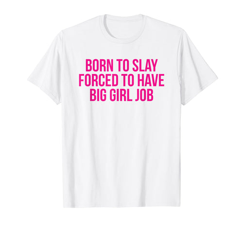 Born To Slay Forced To Have Big Job Y2K T-Shirt - Trendy Graphic Unisex - T-Shirt, Sweatshirt, Hoodie