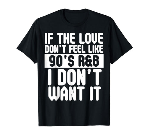 If Love Doesnt Feel Like 90S R B I Dont T-Shirt - Unique Graphic Men Women - T-Shirt, Sweatshirt, Hoodie