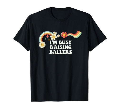 Groovy Funny Im Busy Raising Ballers T-Shirt - Graphic Print Men Women - T-Shirt, Sweatshirt, Hoodie