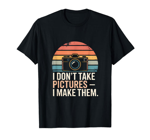 I Dont Take Pictures I Make Them T-Shirt - Minimalist Print Unisex - T-Shirt, Sweatshirt, Hoodie