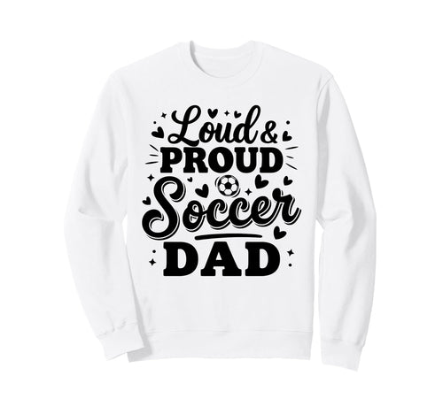 Loud Proud Soccer Dad Squad Sweatshirt - Fun Novelty Design for Adults - T-Shirt, Sweatshirt, Hoodie