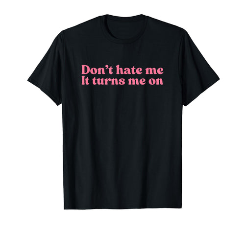 Dont Hate Me It Turns Me Y2K T-Shirt - Aesthetic Graphic for Adults - T-Shirt, Sweatshirt, Hoodie