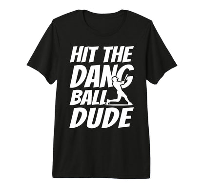 Hit Dang Ball Dude Sarcastic Funny Baseball T-Shirt - Graphic Print Unisex - T-Shirt, Sweatshirt, Hoodie