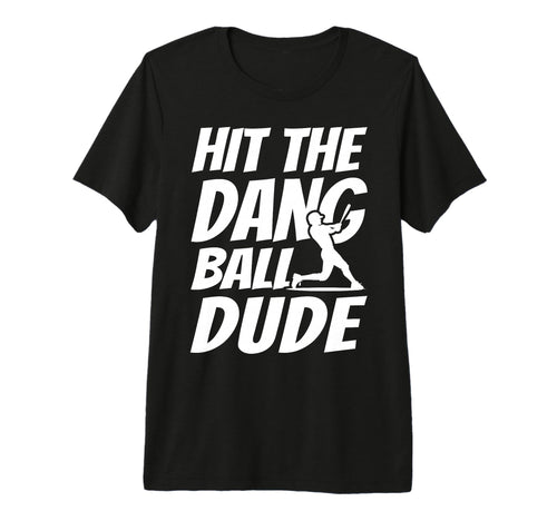 Hit Dang Ball Dude Sarcastic Funny Baseball T-Shirt - Graphic Print Unisex - T-Shirt, Sweatshirt, Hoodie