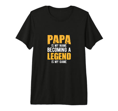 Papa Is My Name Being Legend Is My T-Shirt - Streetwear Style Men Women - T-Shirt, Sweatshirt, Hoodie